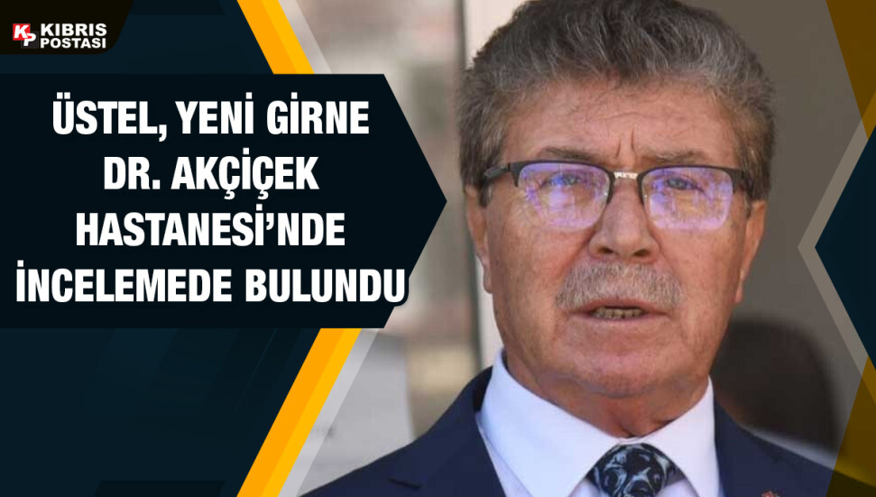 Başbakan Üstel: Yeni Girne Hastanesi 2024 yılı içinde tamamlanarak hizmete girecek