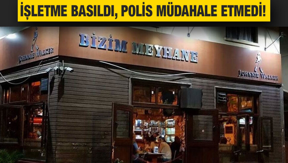 Bizim Meyhane adlı işletme basıldı, polis arandığı halde gelmedi!