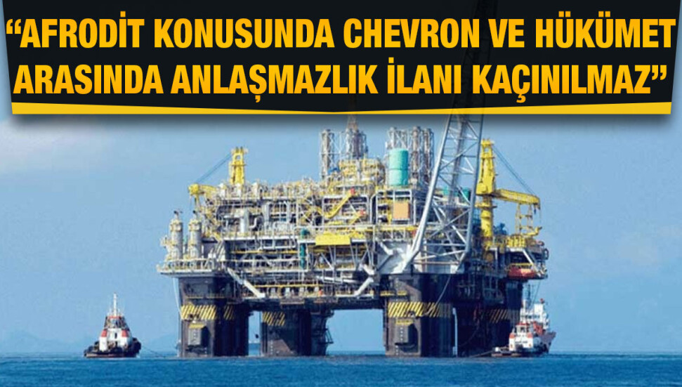Afrodit yatağı konusunda Chevron şirketiyle anlaşma sağlanamıyor