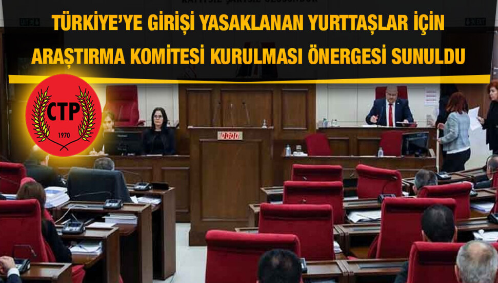 Türkiye’ye girişi yasaklanan yurttaşlar için araştırma komitesi kurulması önergesi sunuldu