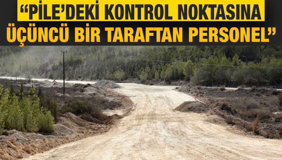 Pile’deki kontrol noktası üçüncü taraflarca yönetilecek iddiası