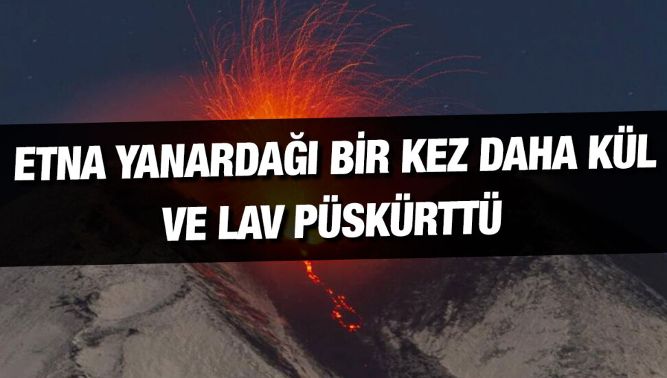 İtalya'da Etna Yanardağı bir kez daha kül ve lav püskürttü