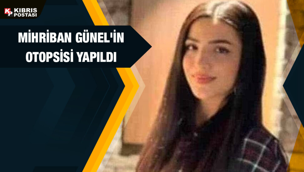 Lefkoşa’da sakin 21 yaşındaki Mihriban Günel'in otopsisi yapıldı