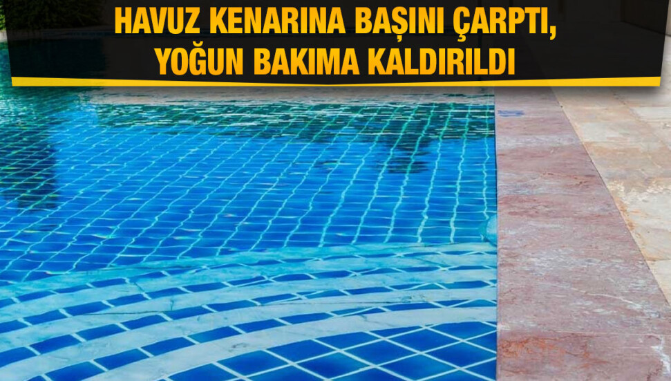 Ozanköy’de başını havuzun kenarına çarpan Emine Doygunel yoğun bakıma kaldırıldı