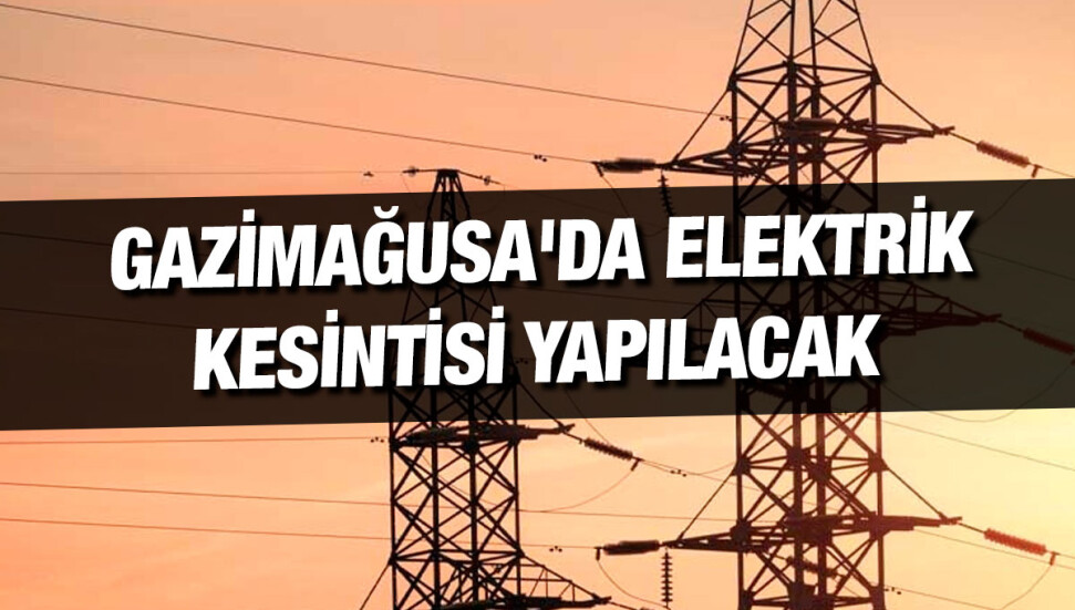 Gazimağusa’da bugün bazı bölgeler 3 saat elektriksiz kalacak