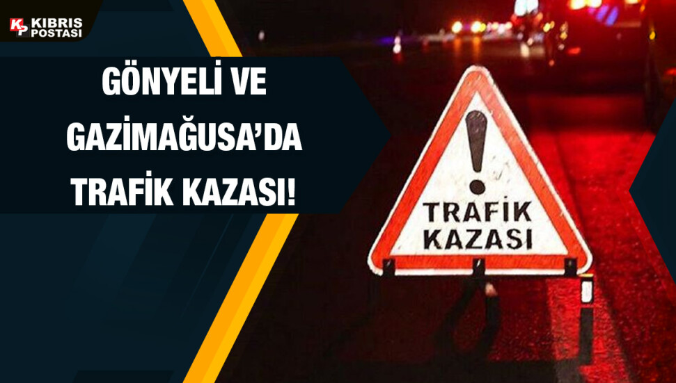 Gönyeli ve Gazimağusa’daki trafik kazalarında 1 kişi yaralandı, 1 kişi de tutuklandı