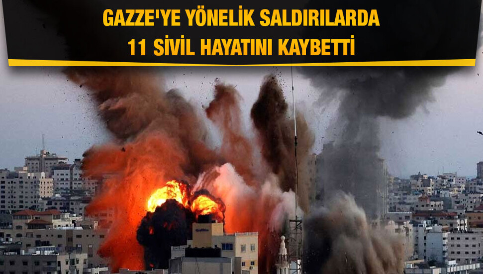 İsrail'in Gazze'deki saldırılarında 11 sivil yaşamını yitirdi