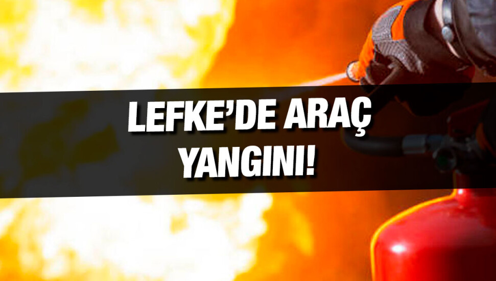 Lefke’de park halindeki araçta çıkan yangın söndürüldü