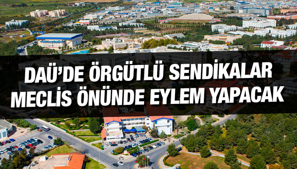 DAÜ’de örgütlü üç sendika eyleme gidiyor…