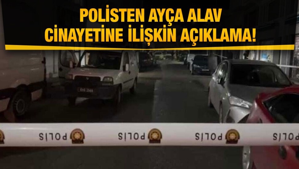 Polis, Ayça Alav’ın cinayet zanlılarının yakalandığına dair çıkan haberleri yalanladı