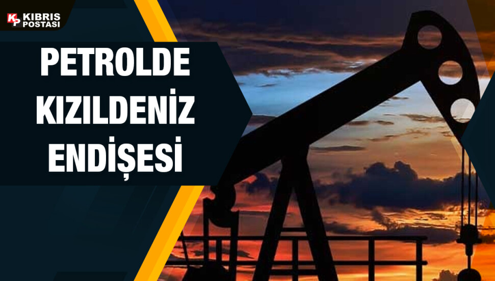 Petrol piyasasında Kızıldeniz endişesi sürüyor
