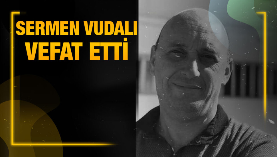 Sermen Vudalı yaşamını yitirdi