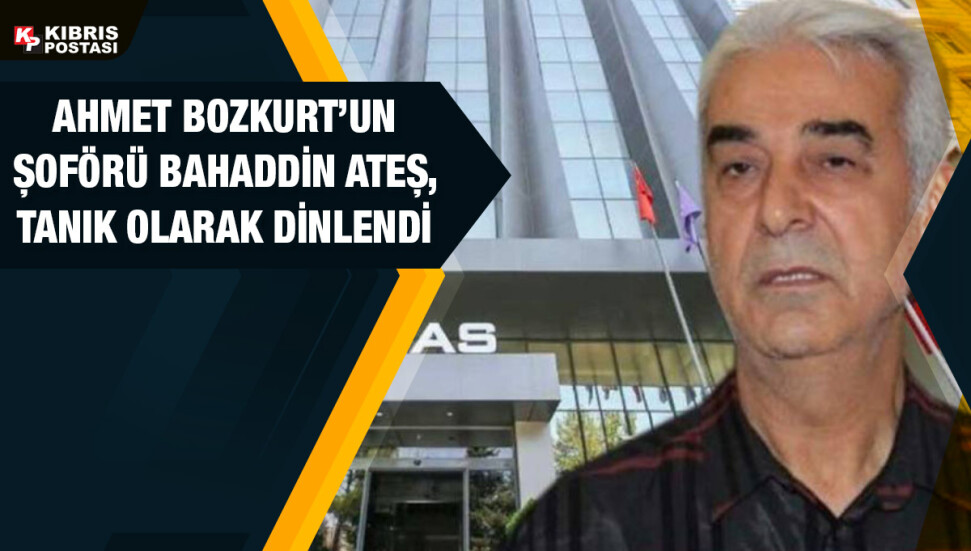 Bozkurt’un şoförü Bahaddin Ateş: Ahmet Bozkurt’tan habersiz bir çivi bile çakılmazdı