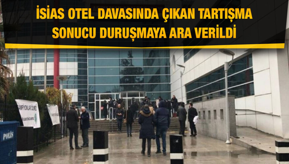 İsias Otel davası dördüncü gününde duruşmaya ara verildi