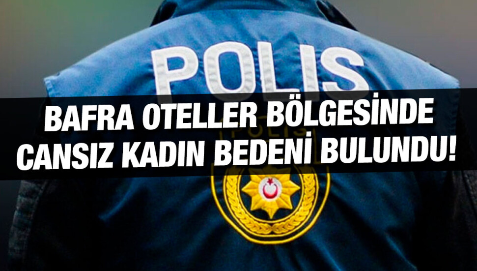 Bafra Oteller bölgesinde cansız bir kadın bedeni bulundu!