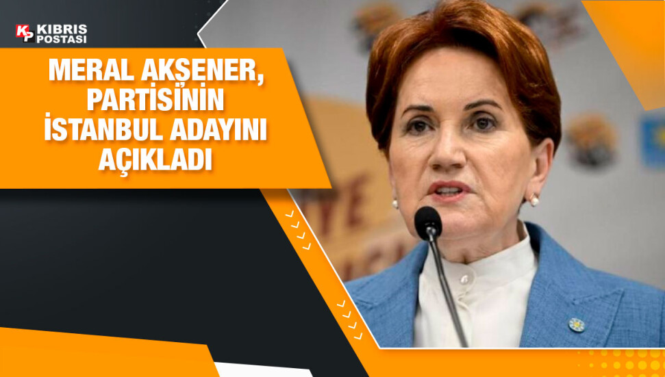 İYİ Parti'nin İstanbul adayı belli oldu