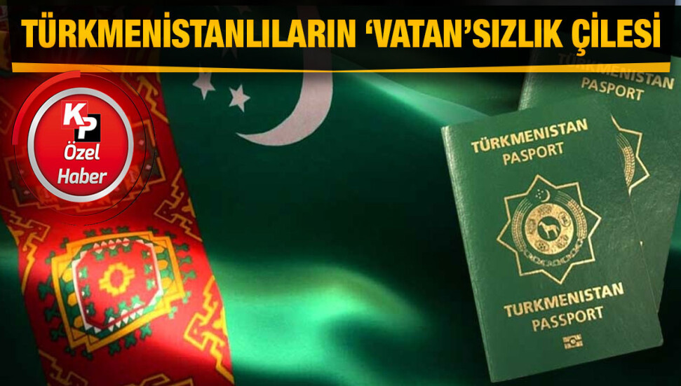 Türkmenistanlılar vatansız kalma tehdidiyle karşı karşıya...