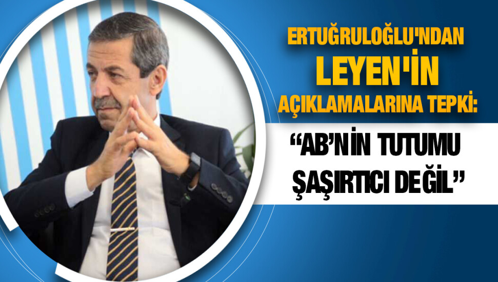 Tahsin Ertuğruloğlu, AB Komisyonu Başkanı Leyen’in açıklamalarını kınadı