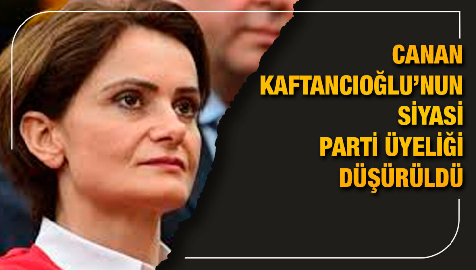 CHP İstanbul İl Başkanı Kaftancıoğlu'nun siyasi parti üyeliği düşürüldü