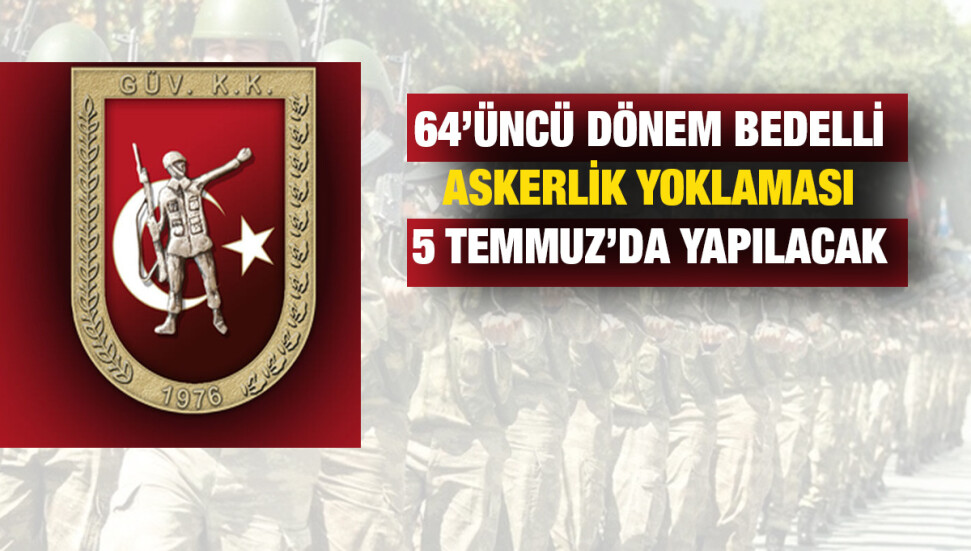 GKK’dan bedelli askerlik duyurusu… 64’üncü Dönem Bedelli Askerlik yoklaması, 5 Temmuz’da