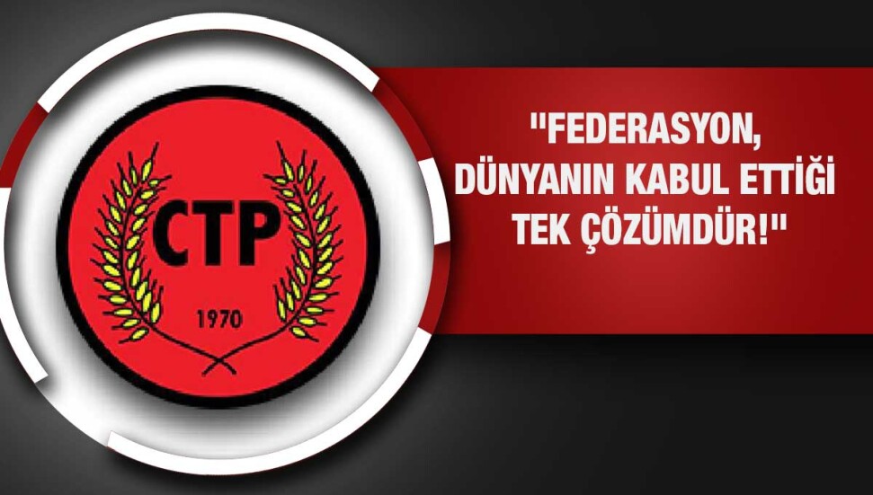 CTP: “1960 siyasi düzene geri dönülmesi, Kıbrıslı Türklerin aleyhinedir ve kabul edilemezdir”