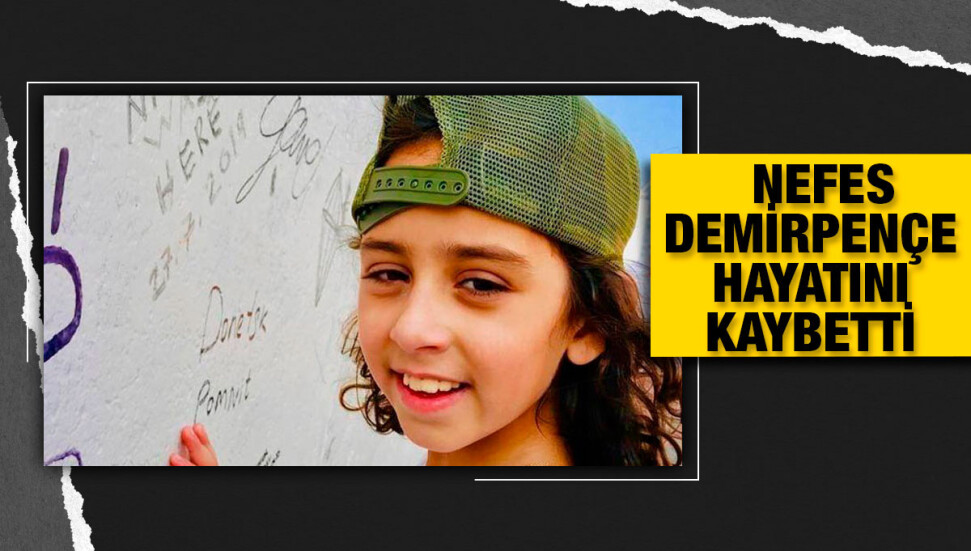11 yaşındaki Nefes Demirpençe hayatını kaybetti