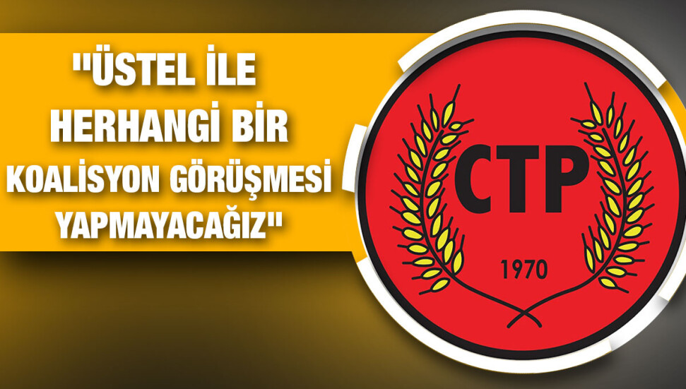 CTP'den duyuru: "Üstel ile koalisyon görüşmesi yapmayacağız"
