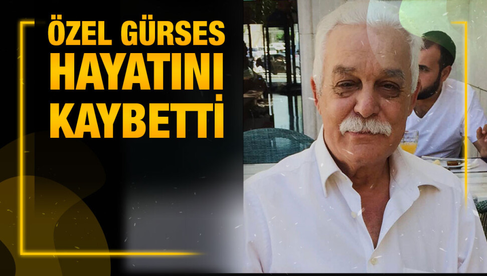 Özel Gürses yaşamını yitirdi