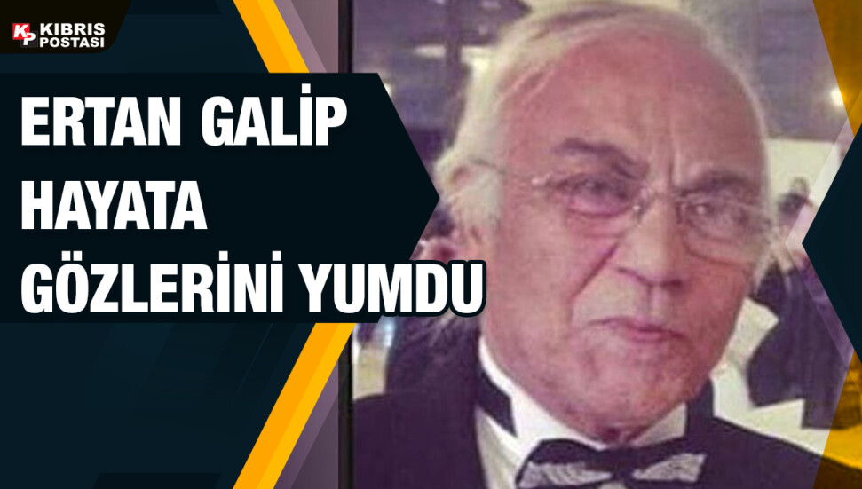 Ertan Galip yaşamını yitirdi