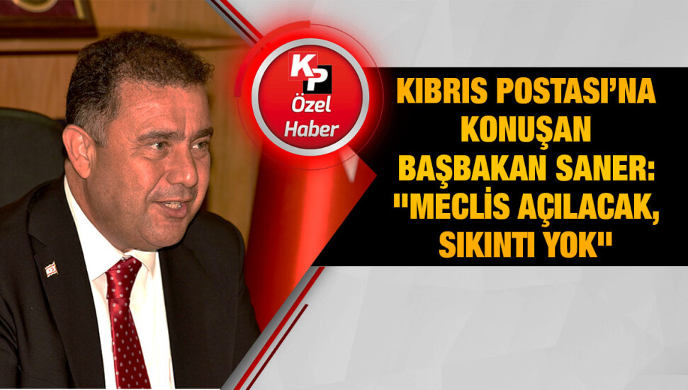 Kıbrıs Postası’na konuşan Başbakan Ersan Saner: "Yarın mecliste sorun yaşanmayacak"