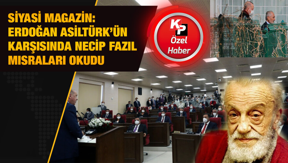 Siyasi Magazin: Erdoğan Asiltürk’ün karşısında Necip Fazıl mısraları okudu