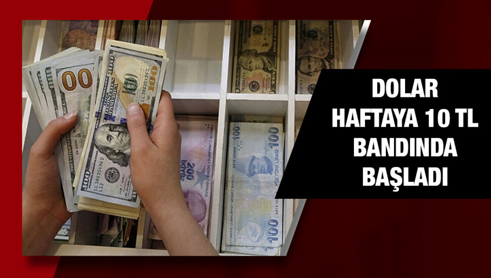 Dolar yeni haftaya 10'un üzerinde başladı