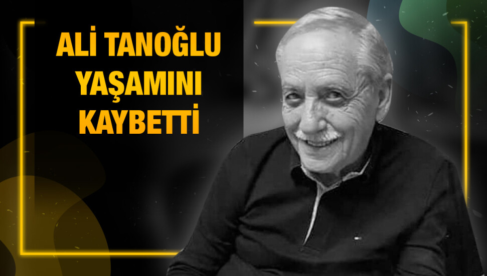 Ali Tanoğlu hayatını kaybetti