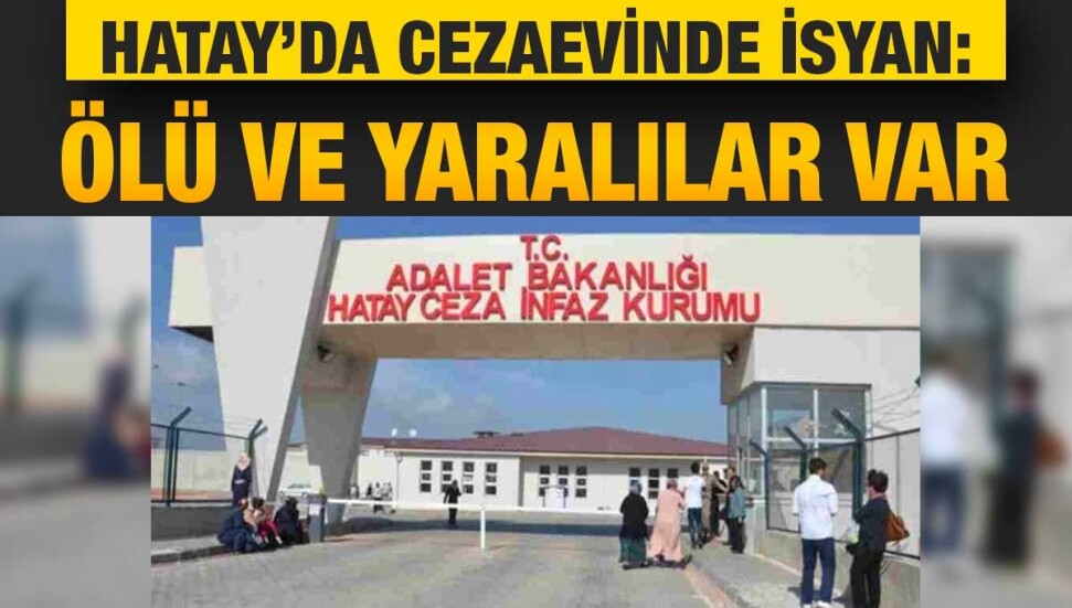 Hatay Cezaevi'nde firar girişimi: Ateşle karşılık verildi, üç mahkum hayatını kaybetti
