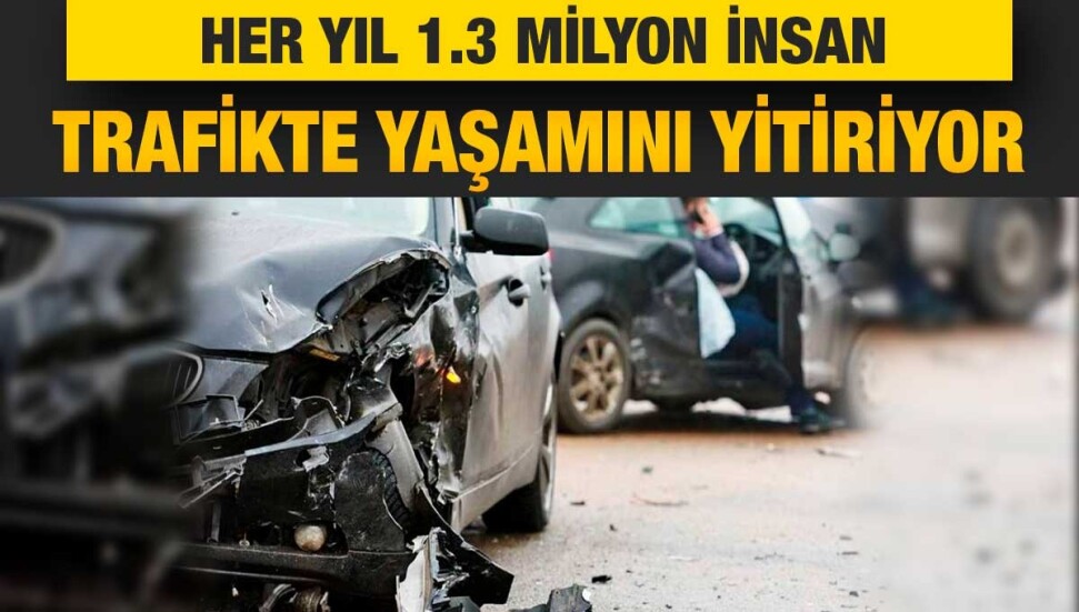 Dünyada her yıl 1,3 milyon kişi trafik kazalarında hayatını kaybediyor