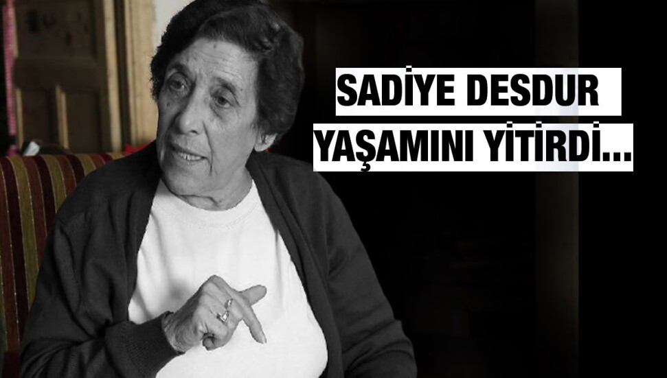 Sadiye Desdur hayatını kaybetti