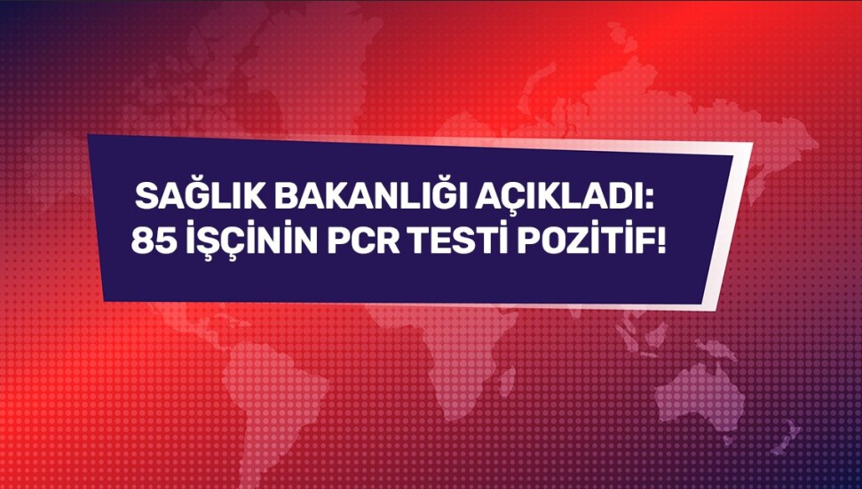 Şantiyede çalışan 85 işçi pozitif!