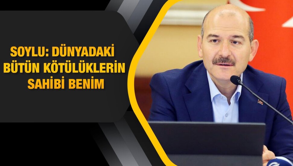 Süleyman Soylu: Ben dünyanın en kötü adamıyım