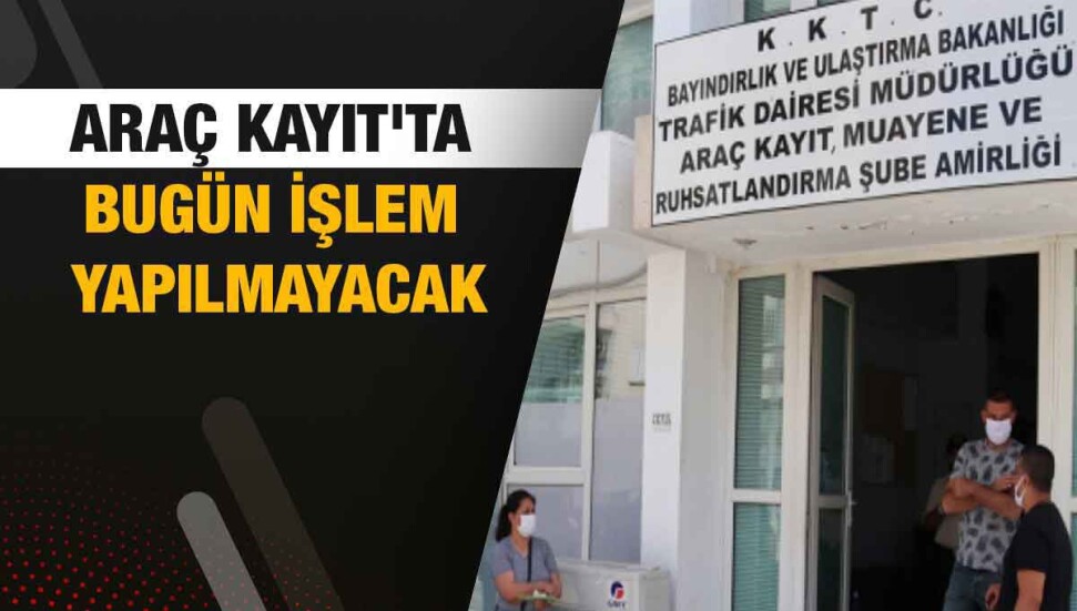 Araç Kayıt, Muayene ve Ruhsatlandırma Şubesi bugün kapalı