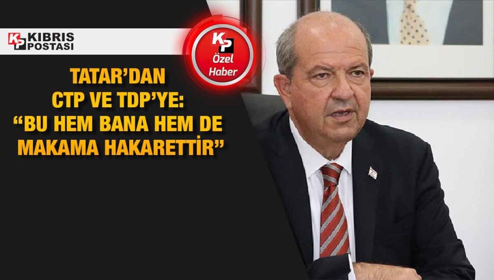 Tatar: “CTP ve TDP, kendilerine göre beni itibarsızlaştırmaya çalışıyor”