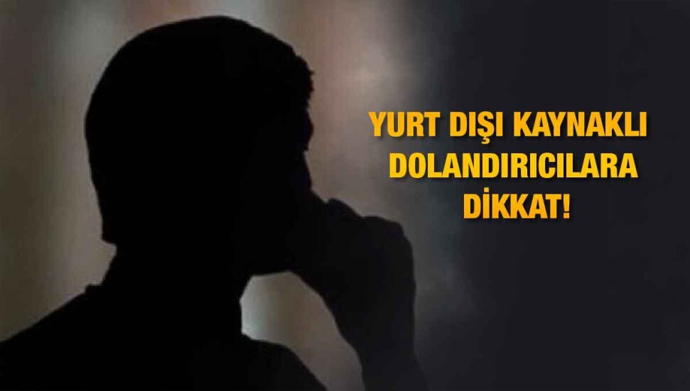 Polis ‘yurt dışı kaynaklı telefon dolandırıcılarına dikkat’ uyarısı yaptı