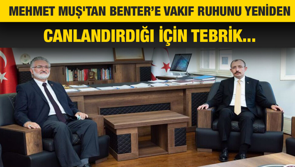 TC Ticaret Bakanı Muş, İbrahim Benter’i ziyaret etti