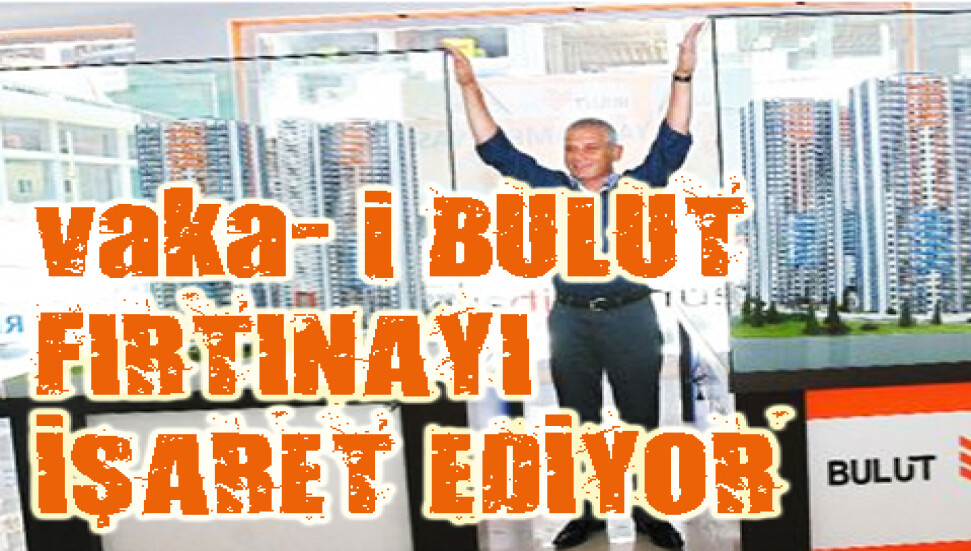 Ortak görüş "Bulut İnşaat sektörü hatta ülkeyi tehlikeye Sokuyor..."