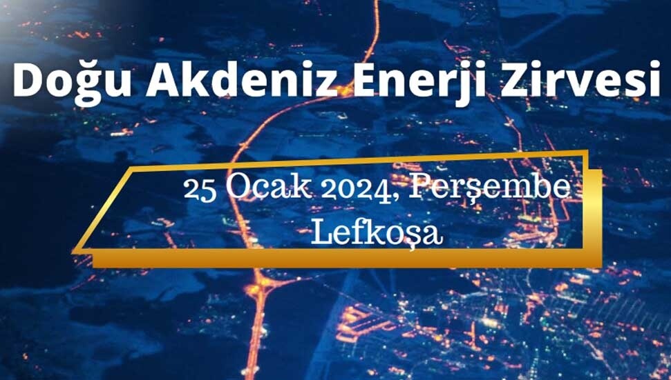 “Doğu Akdeniz Enerji Zirvesi” 25 Ocak'ta düzenlenecek