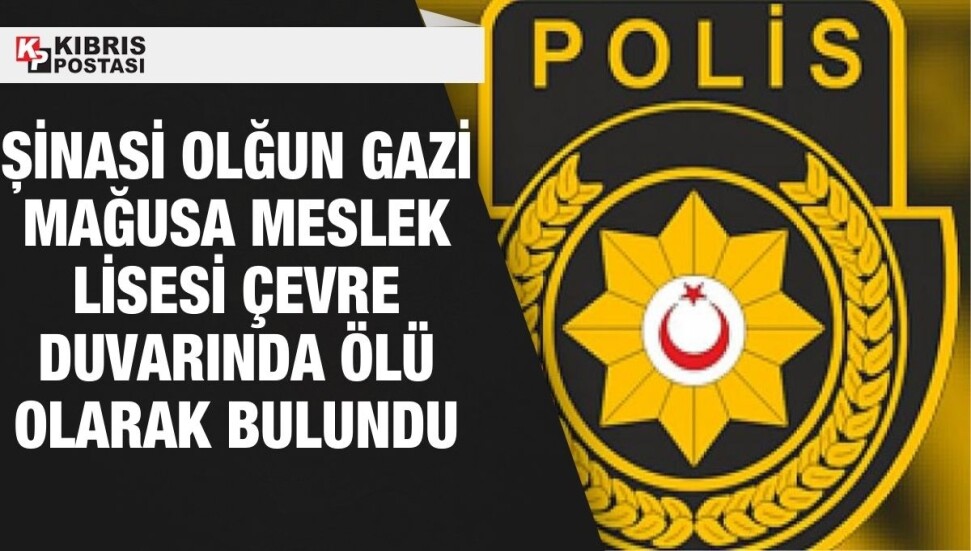 Şinasi Olğun Gazimağusa Ticaret Lisesi’nin çevre duvarı kenarında ölü bulundu