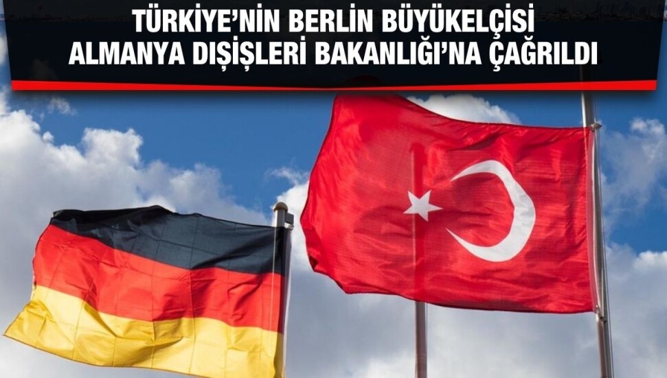 Türkiye’nin Berlin Büyükelçisi, Almanya Dışişleri Bakanlığı’na çağrıldı 