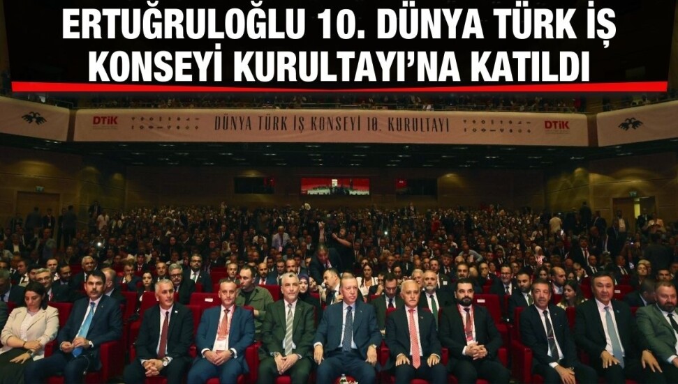 Dışişleri Bakanı Ertuğruloğlu “10. Dünya Türk İş Konseyi Kurultayı”na katıldı