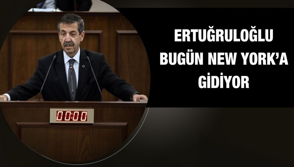 Dışişleri Bakanı Ertuğruloğlu New York’a gidiyor