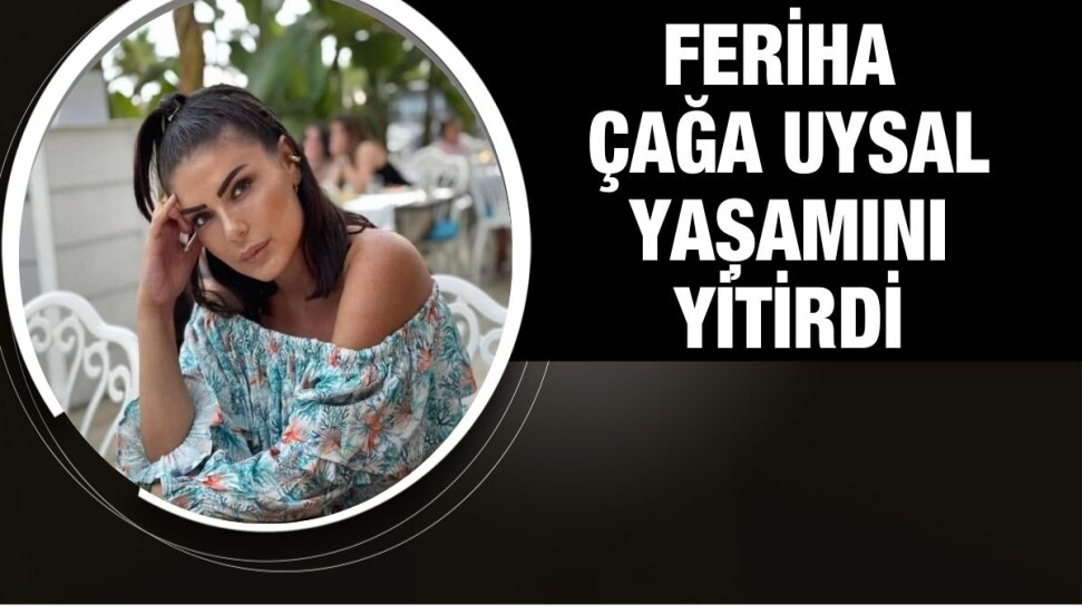 Avukat Feriha Çağa Uysal hayatını kaybetti