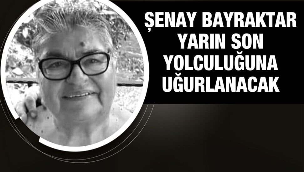 Şenay Bayraktar hayatını kaybetti